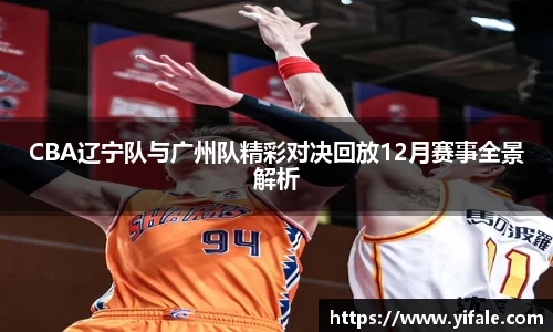 CBA辽宁队与广州队精彩对决回放12月赛事全景解析